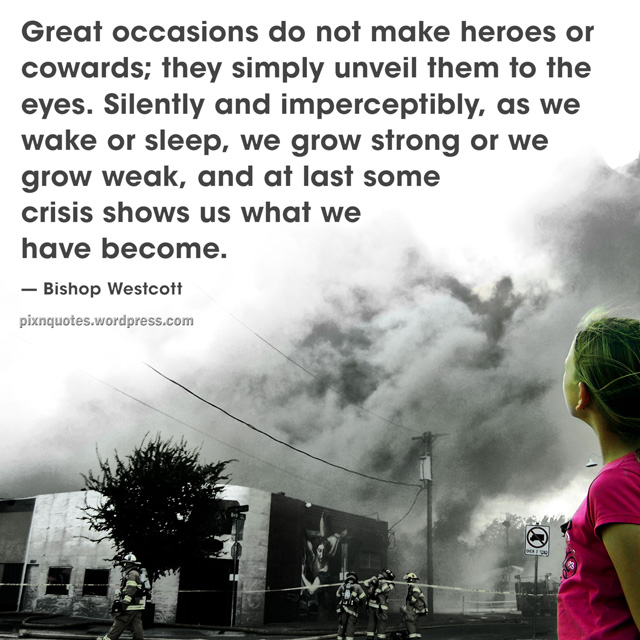 Great occasions do not make heroes or cowards...