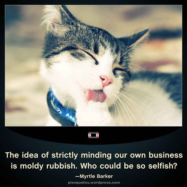 The idea of strictly minding our own business is moldy rubbish